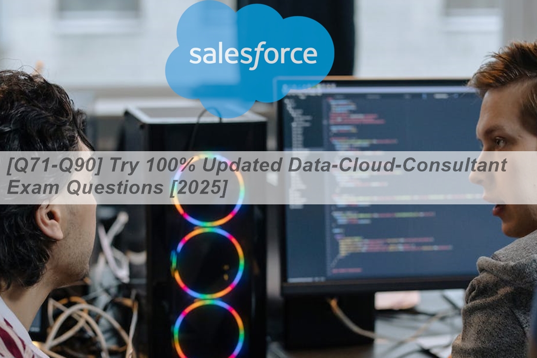 [Q71-Q90] Try 100% Updated Data-Cloud-Consultant Exam Questions [2025 ...