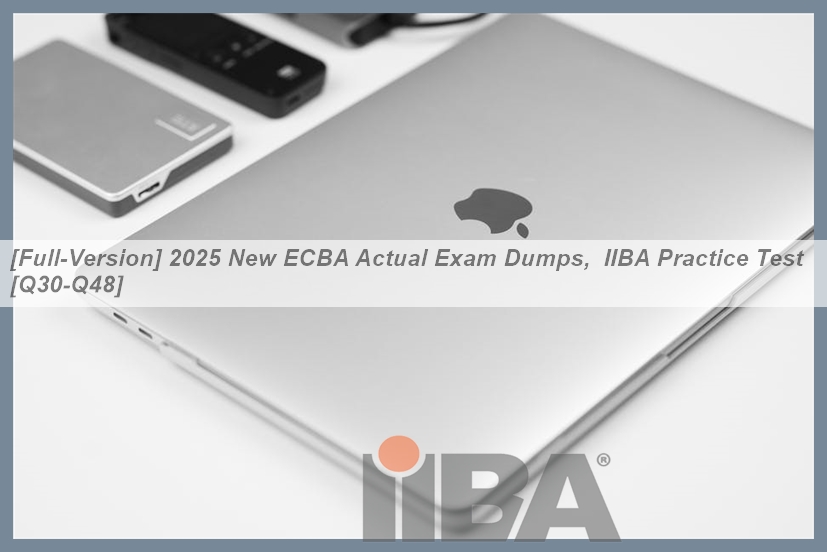 [Full-Version] 2025 New ECBA Actual Exam Dumps, IIBA Practice Test [Q30 ...
